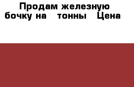 Продам железную бочку на 3 тонны › Цена ­ 10 000 - Воронежская обл. Другое » Продам   